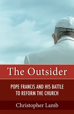 Outsider: Papa Francisc și lupta sa pentru reformarea Bisericii - Outsider: Pope Francis and His Battle to Reform the Church