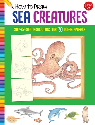 Cum să desenezi creaturi marine: Step-By-Step Instructions for 20 Ocean Animals (Instrucțiuni pas cu pas pentru 20 de animale marine) - How to Draw Sea Creatures: Step-By-Step Instructions for 20 Ocean Animals