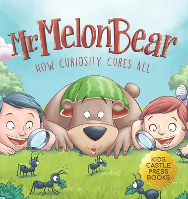 Mr. Melon Bear: How Curiosity Cures All: O poveste pentru copii amuzantă și emoționantă care îi învață pe copii despre rezolvarea creativă a problemelor (en - Mr. Melon Bear: How Curiosity Cures All: A fun and heart-warming Children's story that teaches kids about creative problem-solving (en