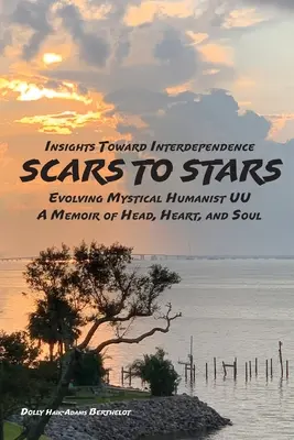 De la SCARS la STARS: Insights Toward Interdependence - Evolving Mystical Humanis UU - A Memoir of Head, Heart, and Soul - SCARS to STARS: Insights Toward Interdependence - Evolving Mystical Humanis UU - A Memoir of Head, Heart, and Soul