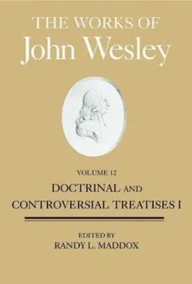 Lucrările lui John Wesley, volumul 12: Tratate doctrinare și controversate I - The Works of John Wesley, Volume 12: Doctrinal and Controversial Treatises I