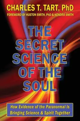 Știința secretă a sufletului: Cum dovezile paranormalului aduc împreună știința și spiritul - The Secret Science of the Soul: How Evidence of the Paranormal is Bringing Science & Spirit Together