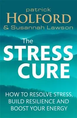 Cura împotriva stresului: Cum să rezolvați stresul, să vă consolidați rezistența și să vă stimulați energia - The Stress Cure: How to Resolve Stress, Build Resilience and Boost Your Energy
