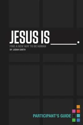 Isus este _______. Ghidul participantului: Găsește un nou mod de a fi om - Jesus Is _______. Participant's Guide: Find a New Way to Be Human