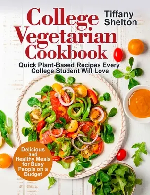 Carte de bucate vegetariană pentru colegiu: Rețete rapide pe bază de plante pe care fiecare student le va iubi. Mâncăruri delicioase și sănătoase pentru oameni ocupați cu un buget - College Vegetarian Cookbook: Quick Plant-Based Recipes Every College Student Will Love. Delicious and Healthy Meals for Busy People on a Budget