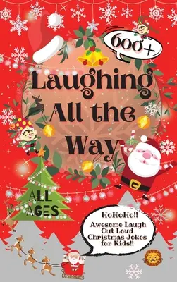 Laughing All the Way: 600+ glume grozave de Crăciun pentru copii, de râs în hohote - Laughing All the Way: 600+ Awesome Laugh Out Loud Christmas Jokes for Kids