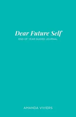 Dragă eu viitor: Jurnal ghidat de sfârșit de an - Dear Future Self: End of Year Guided Journal
