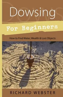 Dowsing pentru începători: Cum să găsiți apă, bogăție și obiecte pierdute - Dowsing for Beginners: How to Find Water, Wealth & Lost Objects