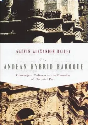 Barocul hibrid andin: Culturi convergente în bisericile din Peru colonial - Andean Hybrid Baroque: Convergent Cultures in the Churches of Colonial Peru