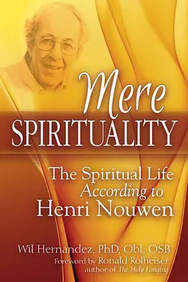 Spiritualitate simplă: Viața spirituală conform lui Henri Nouwen - Mere Spirituality: The Spiritual Life According to Henri Nouwen