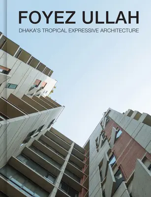 Foyez Ullah: Arhitectura expresivă tropicală din Dhaka - Foyez Ullah: Dhaka's Tropical Expressive Architecture