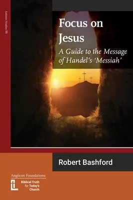 Focus on Jesus: A Guide to the Message of Handel's Messiah (Un ghid al mesajului din Mesia de Handel) - Focus on Jesus: A Guide to the Message of Handel's Messiah