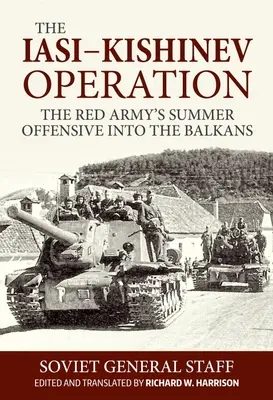Operațiunea Iași-Kishinev: Ofensiva de vară a Armatei Roșii în Balcani - The Iasi-Kishinev Operation: The Red Army's Summer Offensive Into the Balkans