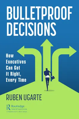 Bulletproof Decisions: Cum pot directorii să ia deciziile corecte, de fiecare dată - Bulletproof Decisions: How Executives Can Get It Right, Every Time
