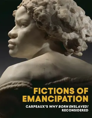 Ficțiuni ale emancipării: Carpeaux's Why Born Enslaved! Reconsiderat - Fictions of Emancipation: Carpeaux's Why Born Enslaved! Reconsidered