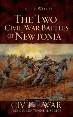 Cele două bătălii din războiul civil de la Newtonia: Feroce și Furios - The Two Civil War Battles of Newtonia: Fierce and Furious