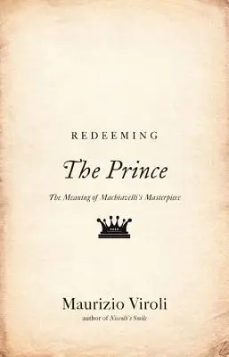 Răscumpărarea prințului: Sensul capodoperei lui Machiavelli - Redeeming the Prince: The Meaning of Machiavelli's Masterpiece