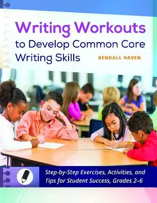 Antrenamente de scriere pentru dezvoltarea abilităților de scriere Common Core: Step-By-Step Exercises, Activities, and Tips for Student Success (Exerciții pas cu pas, activități și sfaturi pentru succesul elevilor), Grades 2-6 - Writing Workouts to Develop Common Core Writing Skills: Step-By-Step Exercises, Activities, and Tips for Student Success, Grades 2-6