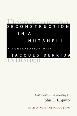 Deconstrucția într-o coajă de nucă: O conversație cu Jacques Derrida, cu o nouă introducere - Deconstruction in a Nutshell: A Conversation with Jacques Derrida, with a New Introduction