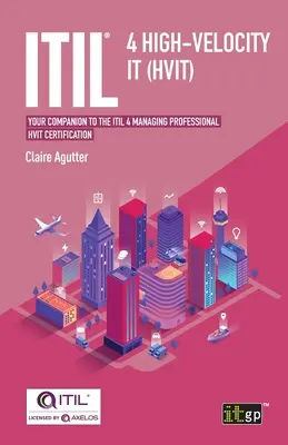 ITIL(R) 4 High-velocity IT (HVIT): însoțitorul dumneavoastră pentru certificarea ITIL 4 Managing Professional HVIT - ITIL(R) 4 High-velocity IT (HVIT): Your companion to the ITIL 4 Managing Professional HVIT certification