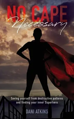 Nu e nevoie de pelerină: Salvează-te de tiparele distructive și găsește-ți Supereroul interior - No Cape Necessary: Saving yourself from destructive patterns and finding your inner Superhero