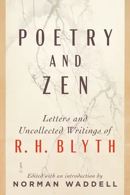Poezie și Zen: Scrisori și scrieri necolectate de R. H. Blyth - Poetry and Zen: Letters and Uncollected Writings of R. H. Blyth