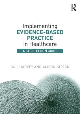 Implementarea practicii bazate pe dovezi în asistența medicală: Un ghid de facilitare - Implementing Evidence-Based Practice in Healthcare: A Facilitation Guide