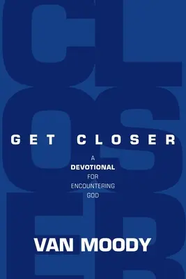 Get Closer: Un devoțional pentru întâlnirea cu Dumnezeu - Get Closer: A Devotional for Encountering God