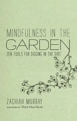 Mindfulness în grădină: Zen Tools for Digging in the Dirt - Mindfulness in the Garden: Zen Tools for Digging in the Dirt