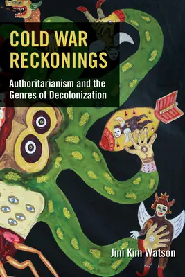 Cold War Reckonings: Autoritarismul și genurile de decolonizare - Cold War Reckonings: Authoritarianism and the Genres of Decolonization