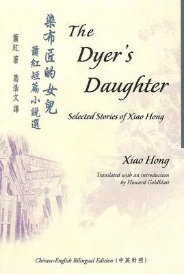 Fiica vopsitorului (The Dyer's Daughter): Selected Stories of Xiao Hong - The Dyer's Daughter: Selected Stories of Xiao Hong