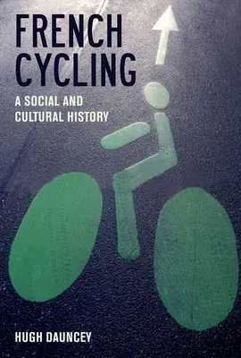 Ciclismul francez: O istorie socială și culturală - French Cycling: A Social and Cultural History