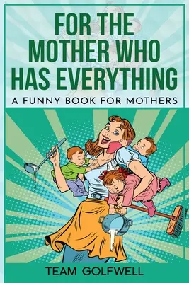 Pentru mama care are totul: O carte amuzantă pentru mame - For the Mother Who Has Everything: A Funny Book for Mothers
