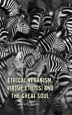 Veganismul etic, etica virtuții și sufletul mare - Ethical Veganism, Virtue Ethics, and the Great Soul