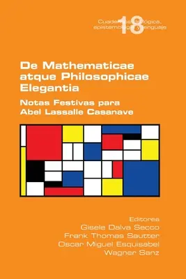 De Mathematicae atque Philosophiae Elegantia. Note festive pentru Abel Lassalle Casanave - De Mathematicae atque Philosophiae Elegantia. Notas Festivas para Abel Lassalle Casanave