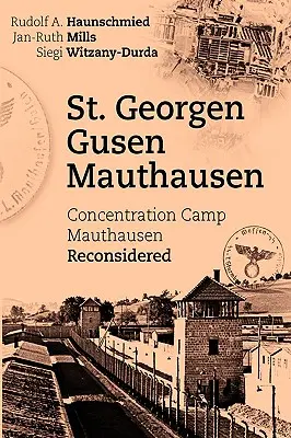 St. Georgen - Gusen - Mauthausen: Reconsiderarea lagărului de concentrare Mauthausen - St. Georgen - Gusen - Mauthausen: Concentration Camp Mauthausen Reconsidered