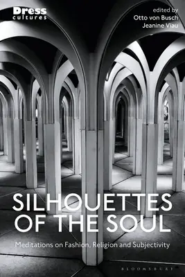 Siluetele sufletului: Meditații despre modă, religie și subiectivitate (Silhouettes of the Soul: Meditations on Fashion, Religion, and Subjectivity) - Silhouettes of the Soul: Meditations on Fashion, Religion, and Subjectivity