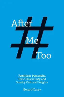 După #Metoo: Feminism, patriarhat, masculinitate toxică și diverse delicii culturale - After #Metoo: Feminism, Patriarchy, Toxic Masculinity and Sundry Cultural Delights