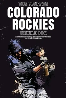 Cartea Ultimate Colorado Rockies Trivia: O colecție de quiz-uri uimitoare și fapte amuzante pentru fanii înrăiți ai echipei Rockies! - The Ultimate Colorado Rockies Trivia Book: A Collection of Amazing Trivia Quizzes and Fun Facts for Die-Hard Rockies Fans!