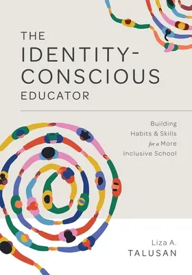 Educatorul conștient de identitate: Construirea de obiceiuri și abilități pentru o școală mai incluzivă - The Identity-Conscious Educator: Building Habits and Skills for a More Inclusive School
