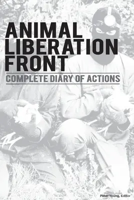 Frontul pentru Eliberarea Animalelor (A.L.F.): Jurnal complet al acțiunilor - Cronologia de peste 40 de ani a A.L.F. și a mișcării militante pentru drepturile animalelor - Animal Liberation Front (A.L.F.): Complete Diary Of Actions - 40+ Year Timeline Of The A.L.F., And The Militant Animal Rights Movement