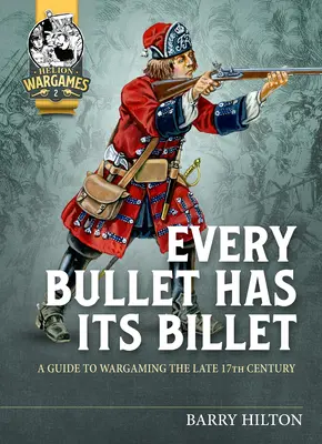 Every Bullet Has Its Billet: Un ghid pentru jocurile de război de la sfârșitul secolului al XVII-lea - Every Bullet Has Its Billet: A Guide to Wargaming the Late 17th Century