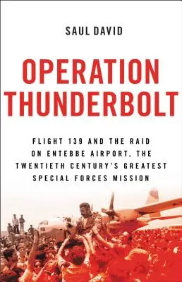 Operațiunea Thunderbolt: Zborul 139 și raidul de pe aeroportul Entebbe, cea mai îndrăzneață misiune de salvare a ostaticilor din istorie - Operation Thunderbolt: Flight 139 and the Raid on Entebbe Airport, the Most Audacious Hostage Rescue Mission in History