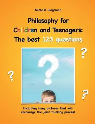 Filosofie pentru copii și adolescenți: Cele mai bune 123 de întrebări: Inclusiv multe imagini care vor încuraja procesul de gândire comună - Philosophy for Children and Teenagers: The best 123 questions: Including many pictures that will encourage the joint thinking process