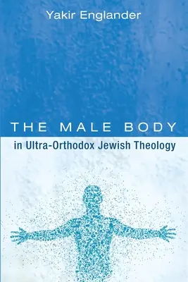 Corpul masculin în teologia evreiască ultra-ortodoxă - The Male Body in Ultra-Orthodox Jewish Theology