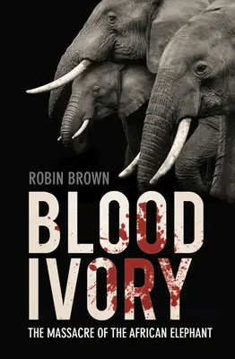 Sânge de fildeș: Masacrul elefantului african (Blood Ivory: The Massacre of the African Elephant) - Blood Ivory: The Massacre of the African Elephant