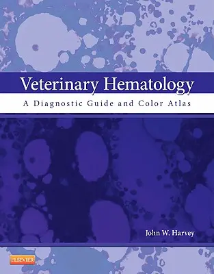Hematologie veterinară: Un ghid de diagnostic și un atlas color - Veterinary Hematology: A Diagnostic Guide and Color Atlas