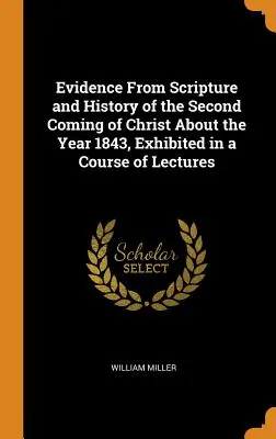 Dovezi din Scriptură și istorie ale celei de-a doua veniri a lui Hristos în jurul anului 1843, prezentate într-un curs de prelegeri - Evidence from Scripture and History of the Second Coming of Christ about the Year 1843, Exhibited in a Course of Lectures
