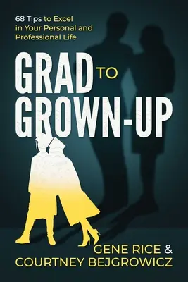 De la matur la adult: 68 de sfaturi pentru a excela în viața ta personală și profesională - Grad to Grown-Up: 68 Tips to Excel in Your Personal and Professional Life