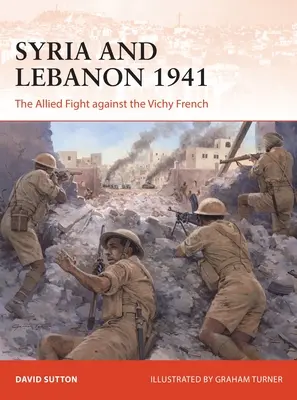 Siria și Liban 1941: The Allied Fight Against the Vichy French (Lupta aliaților împotriva francezilor de la Vichy) - Syria and Lebanon 1941: The Allied Fight Against the Vichy French